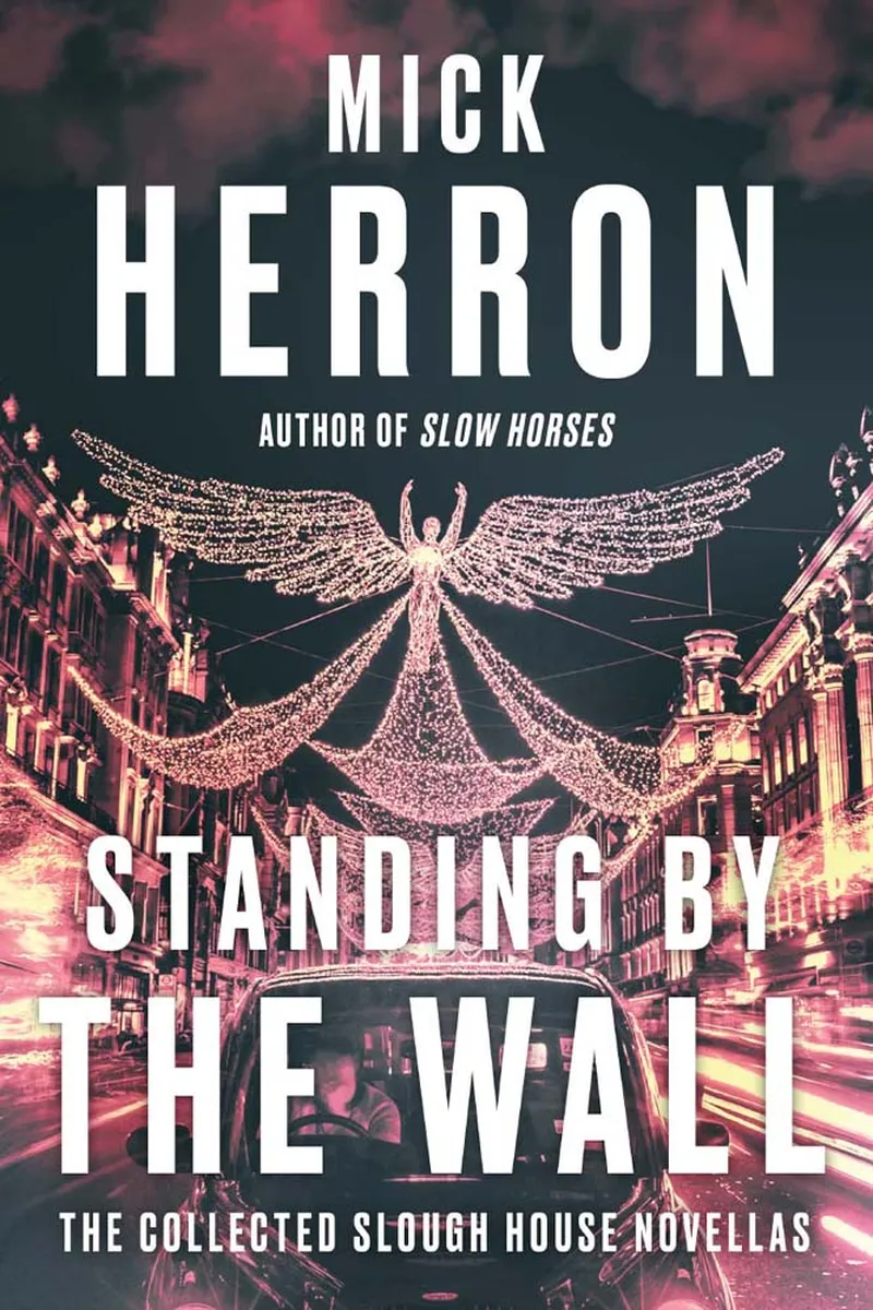 Standing by the Wall: The Collected Slough House Novellas (Slough House #2.5&#44; #5.5&#44; #6.4&#44; #6.5&#44; #8.5)